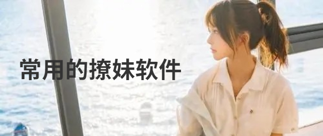 常用的撩妹软件