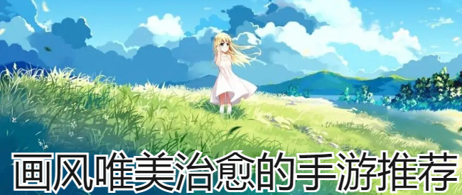 画风唯美治愈的手游推荐