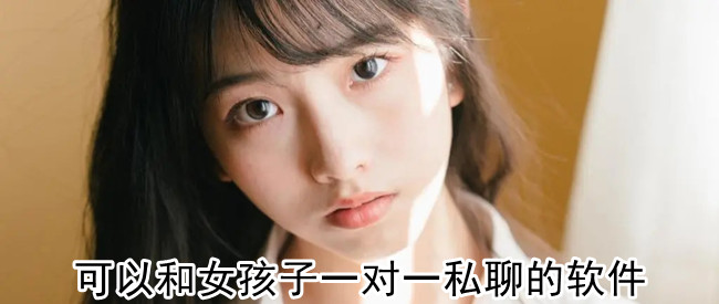 可以和女孩子一对一私聊的软件