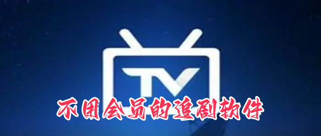 不用会员的追剧软件