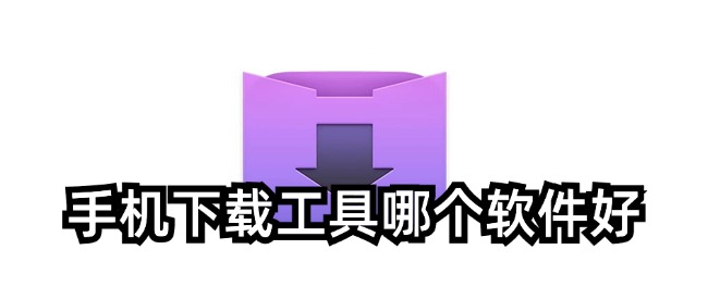 手机下载工具哪个软件好